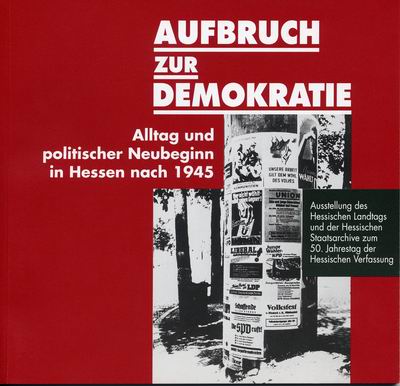 Aufbruch zur Demokratie. Alltag und politischer Neubeginn in Hessen nach 1945